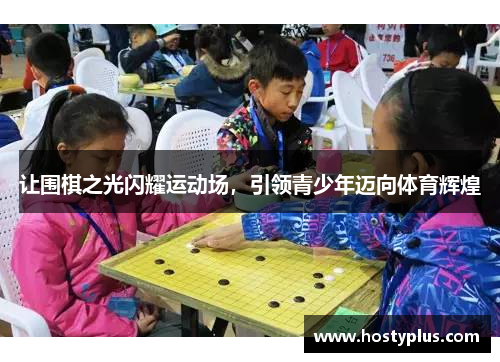 让围棋之光闪耀运动场，引领青少年迈向体育辉煌
