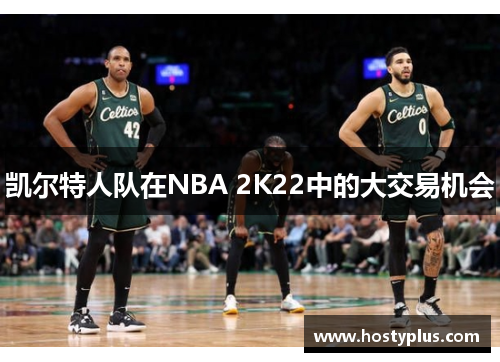 凯尔特人队在NBA 2K22中的大交易机会